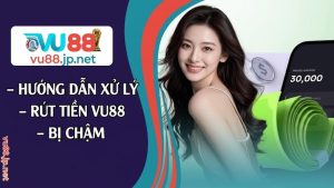 Hướng Dẫn Xử Lý Rút Tiền Vu88 Bị Chậm Cho Người Chơi Mới